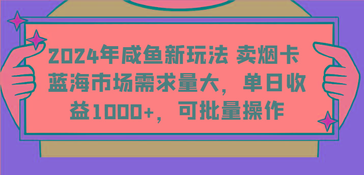 2024年咸鱼新玩法 卖烟卡 蓝海市场需求量大，单日收益1000+，可批量操作_就是爱分享