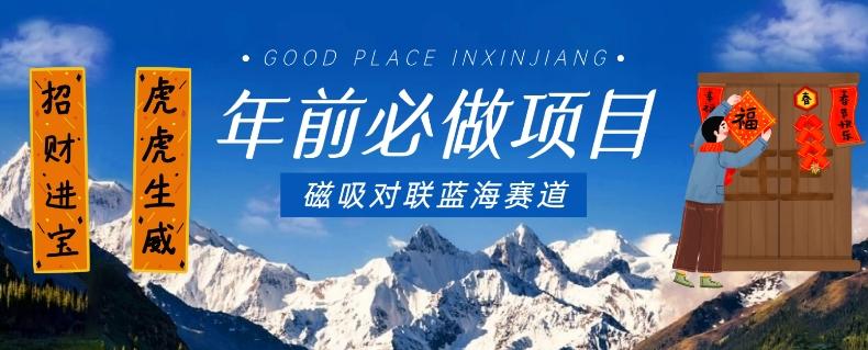 年前必做项目，磁吸对联蓝海赛道，傻瓜式操作复制粘贴纯搬运，一部手机即可完成_就是爱分享