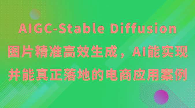 AIGC-Stable Diffusion图片精准高效生成，AI能实现并能真正落地的电商应用案例_就是爱分享