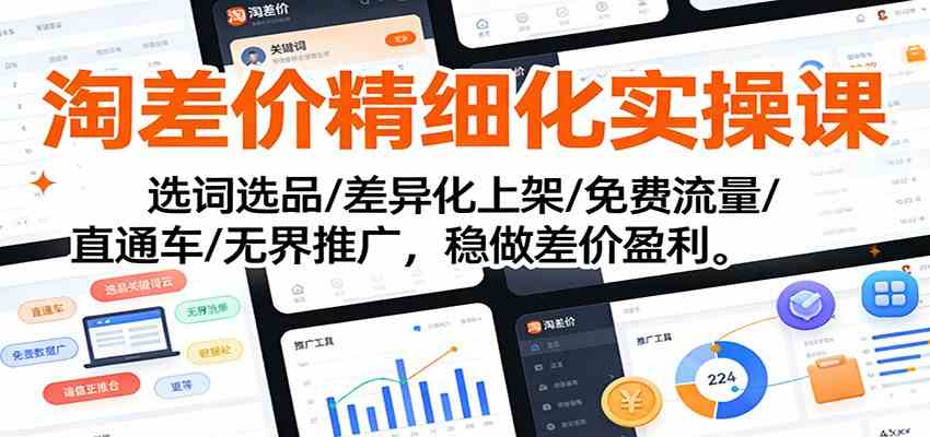淘差价精细化实操课:选词选品/差异化上架/免费流量/直通车/无界推广,稳做差价盈利_就是爱分享