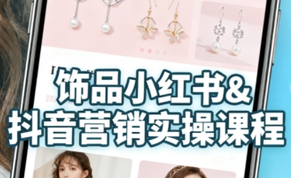 抖音+小红书饰品卖货:货源、开店、内容全教会,让新手快速掌握饰品线上营销全流程,轻松开启变现路_就是爱分享