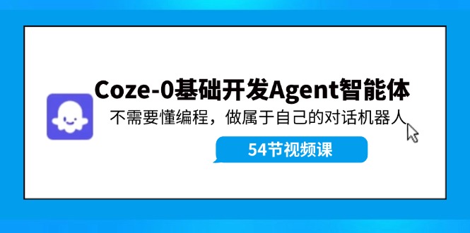 Coze-0基础开发 Agent智能体教程：不需要懂编程，做属于自己的对话机器人_就是爱分享