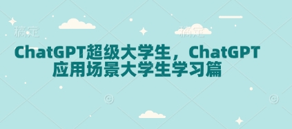 ChatGPT超级大学生，ChatGPT 应用场景大学生学习篇_就是爱分享