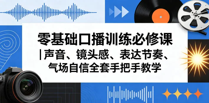 零基础口播训练必修课｜声音、镜头感、表达节奏、气场自信全套手把手教学_一起云网创