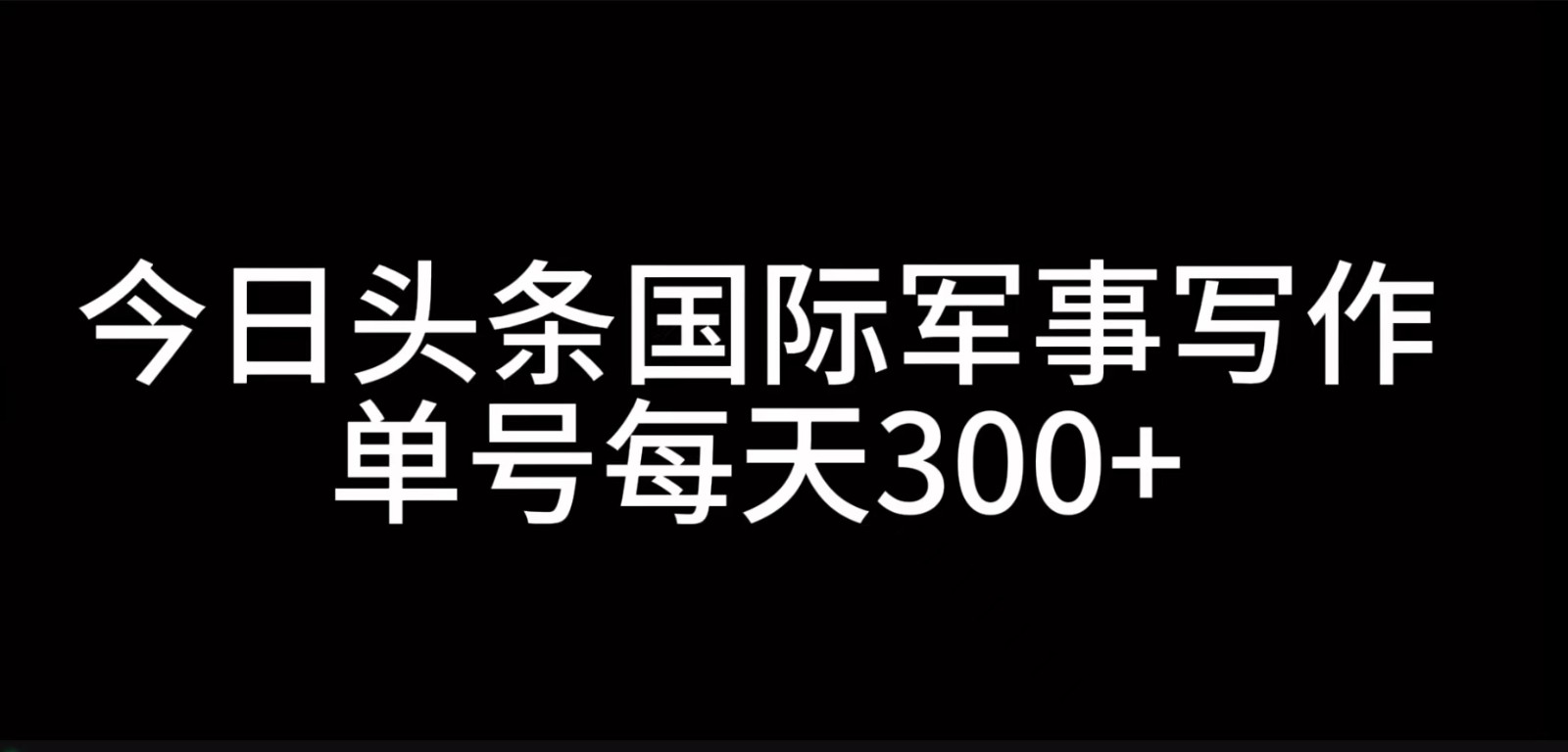 今日头条国际军事写作，利用AI创作，单号日入300+_就是爱分享