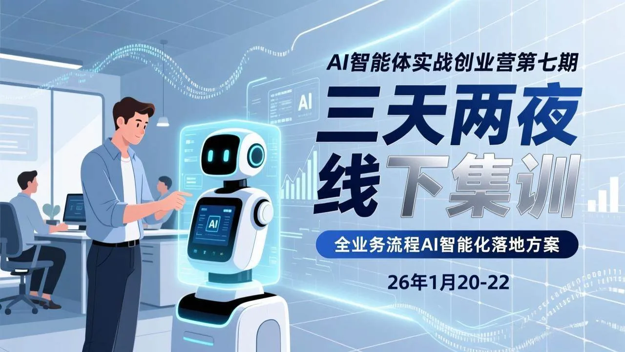 (17489期)AI智能体实战创业营第七期,三天两夜线下集训,企业全业务流程AI智能化落地方案(26年1月20-22)_就是爱分享