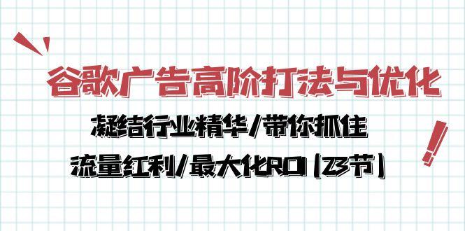 谷歌广告高阶打法与优化，凝结行业精华/带你抓住流量红利/最大化ROI(23节_就是爱分享