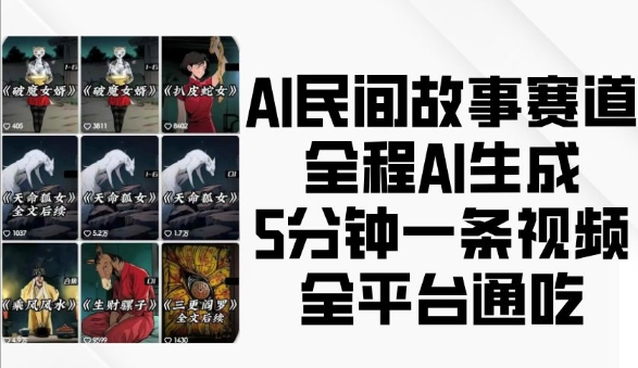 AI民间故事赛道，全程AI生成5分钟一条视频，全平台通吃_就是爱分享