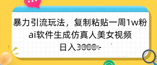 暴力引流玩法，复制粘贴一周1w粉，ai软件生成仿真人美女视频，日入多张_就是爱分享