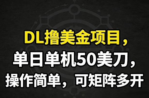 DL撸美金项目,单日单机50美刀,操作简单,可矩阵多开_就是爱分享