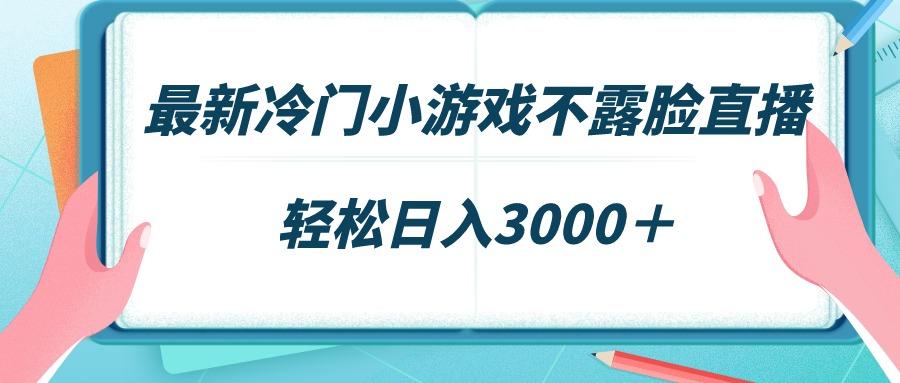 最新冷门小游戏不露脸直播，场观稳定几千，轻松日入3000＋_就是爱分享