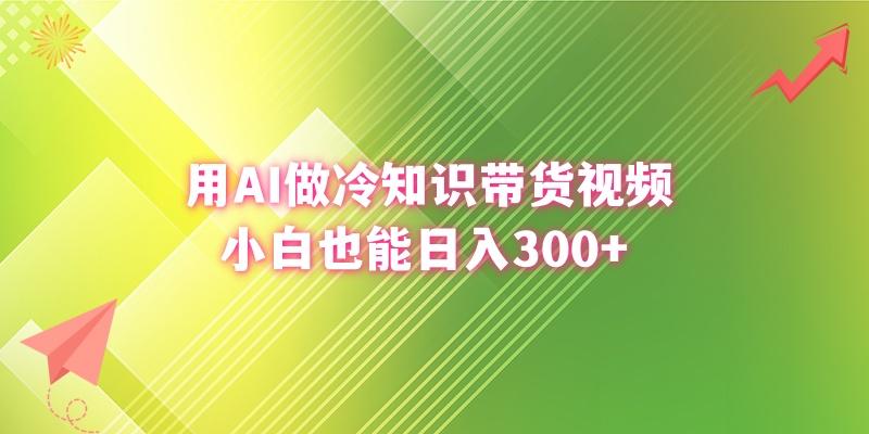 (8631期)用AI做冷知识带货视频,小白也能日入300+_就是爱分享