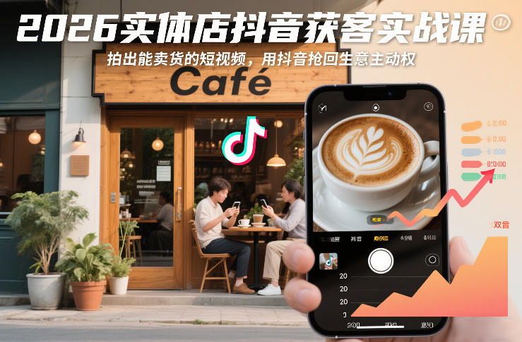 2026实体店抖音获客实战课，拍出能卖货的短视频，用抖音抢回生意主动权_就是爱分享