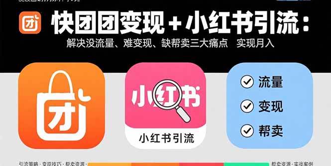 （15877期）快团团变现+小红书引流：解决没流量、难变现、缺帮卖三大痛点 实现月入3w+_就是爱分享