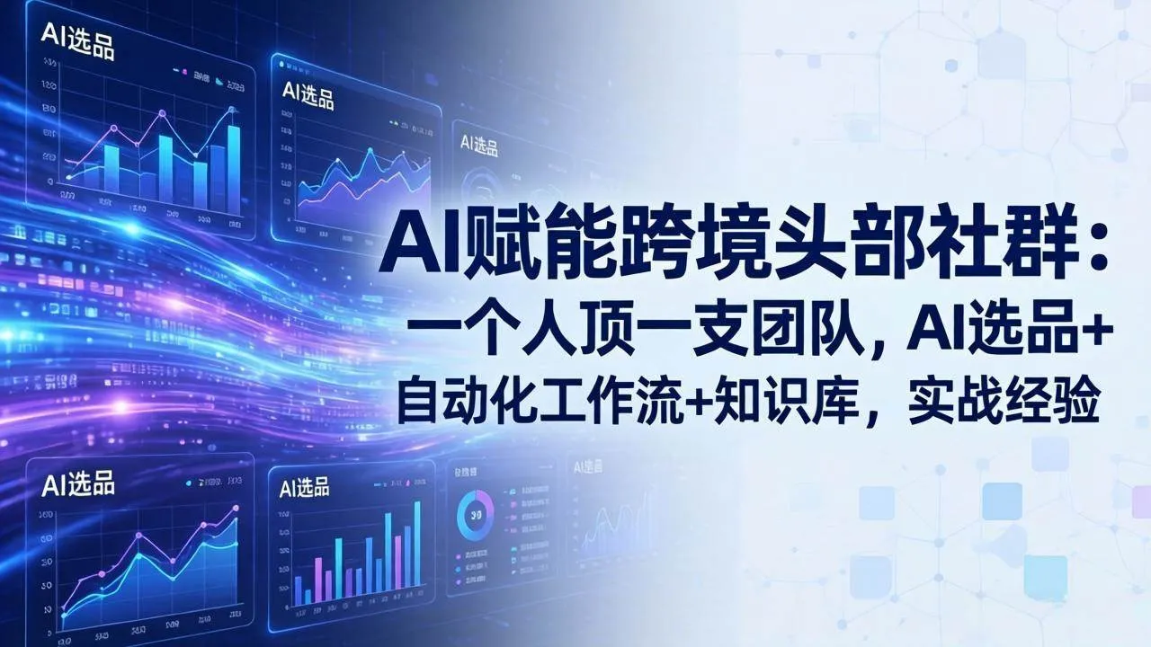（17750期）AI赋能跨境头部社群：一个人顶一支团队，AI选品+自动化工作流+知识库，实战经验-更新3月_就是爱分享