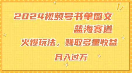 2024视频号书单图文蓝海赛道，火爆玩法，赚取多重收益，小白轻松上手，月入上万【揭秘】_就是爱分享