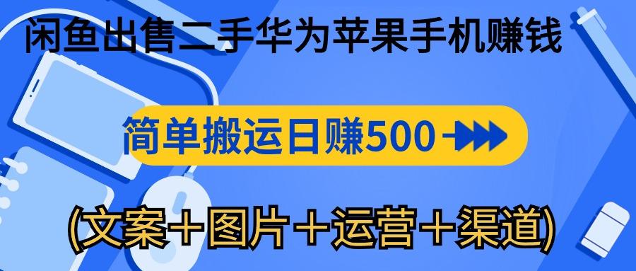 闲鱼出售二手华为苹果手机赚钱，简单搬运 日赚500-1000(文案＋图片＋运…_就是爱分享