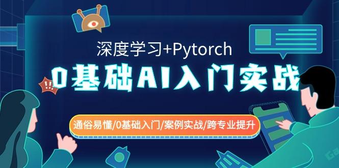 0基础AI入门实战(深度学习+Pytorch) 通俗易懂/0基础入门/案例实战/跨专业提升_就是爱分享