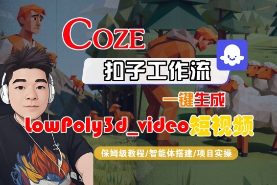 Coze扣子智能体工作流一键生成“LowPoly3d_video“短视频，全流程保姆级教学_就是爱分享