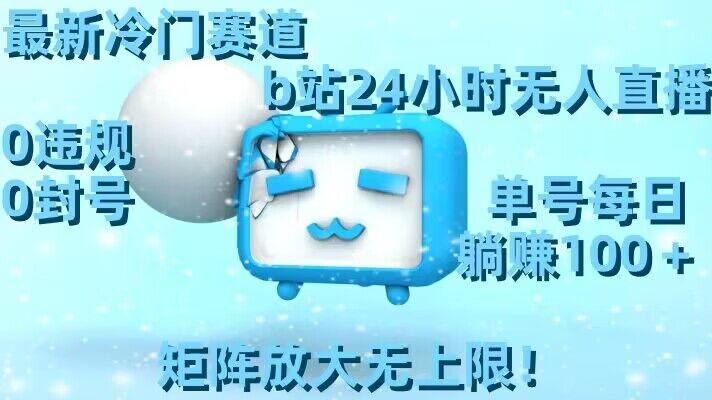 最新冷门赛道，b站24小时无人直播，0违规0封号，单号每日躺赚100＋，矩阵放大无上限【揭秘】_就是爱分享