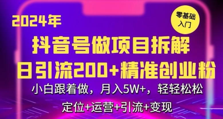 2024年抖音做项目拆解日引流300+创业粉,小白跟着做,月入5万,轻轻松松【揭秘】_就是爱分享