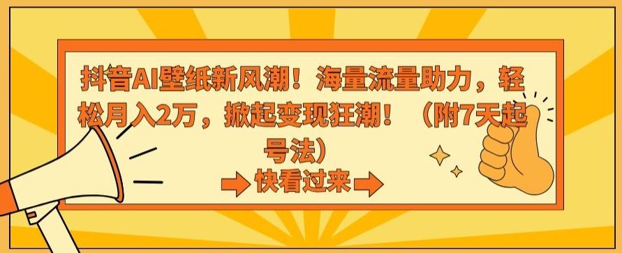 抖音AI壁纸新风潮!海量流量助力,轻松月入2万,掀起变现狂潮【揭秘】_就是爱分享