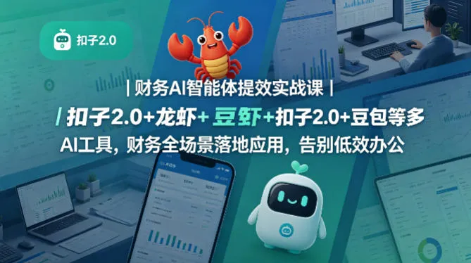 财务AI智能体提效实战课｜扣子2.0+龙虾+豆包等多AI工具，财务全场景落地应用，告别低效办公_就是爱分享
