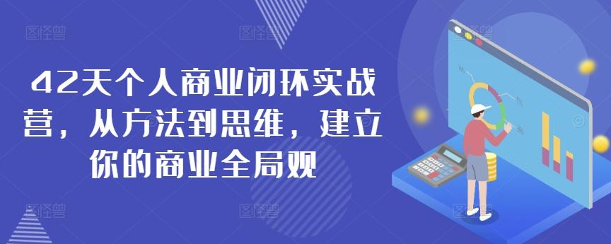 42天个人商业闭环实战营，从方法到思维，建立你的商业全局观_就是爱分享