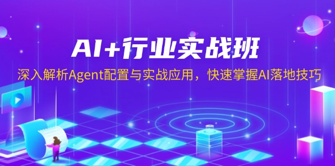 AI+行业实战班，深入解析Agent配置与实战应用，快速掌握AI落地技巧_就是爱分享