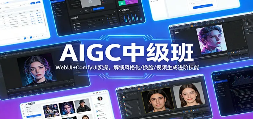 AIGC中级班：WebUI+ComfyUI实操，解锁风格化/换脸/视频生成进阶技能_就是爱分享