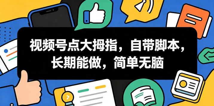 视频号点大拇指,自带脚本,长期能做,简单无脑【揭秘】_一起云网创