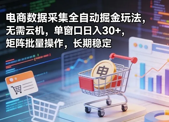 独家电商数据采集全自动掘金玩法，无需云机，单窗口日入30+，矩阵批量操作，长期稳定【揭秘】_就是爱分享