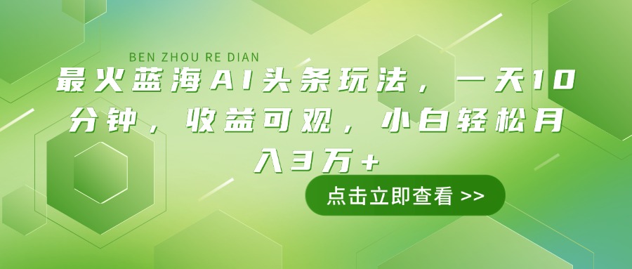 最火蓝海AI头条玩法，一天10分钟，收益可观，小白轻松月入3万+_就是爱分享