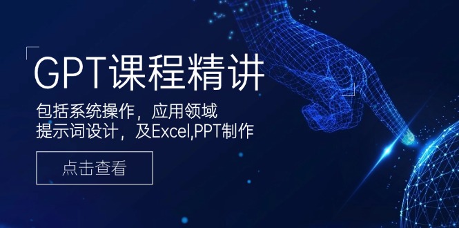GPT课程精讲，包括系统操作，应用领域，提示词设计，及Excel,PPT制作_就是爱分享