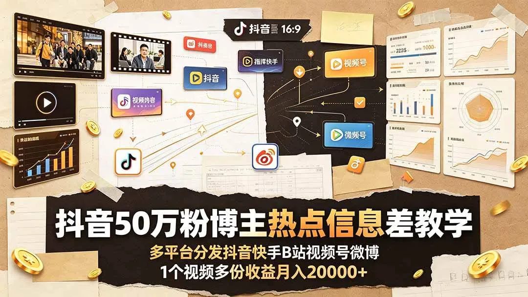 (19145期)抖音50万粉博主热点信息差教学:多平台分发抖音快手B站视频号微博,1个视频多份收益月入20000+_一起云网创