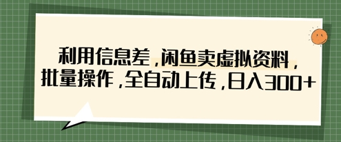 利用信息差，闲鱼卖虚拟资料，批量操作，全自动上传，日入3张_就是爱分享