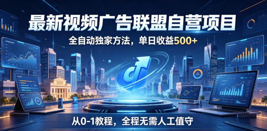 最新视频广告联盟自营项目,全自动独家方法,单日收益500+,从0-1教程,全程无需人工值守【揭秘】_一起云网创