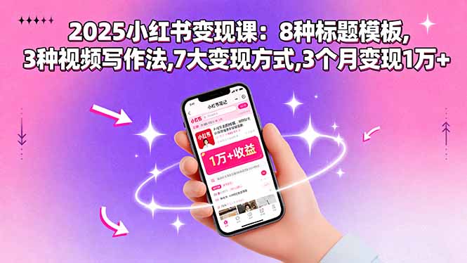 2025小红书变现课：8种标题模板,3种视频写作法,7大变现方式,3个月变现1万+_就是爱分享