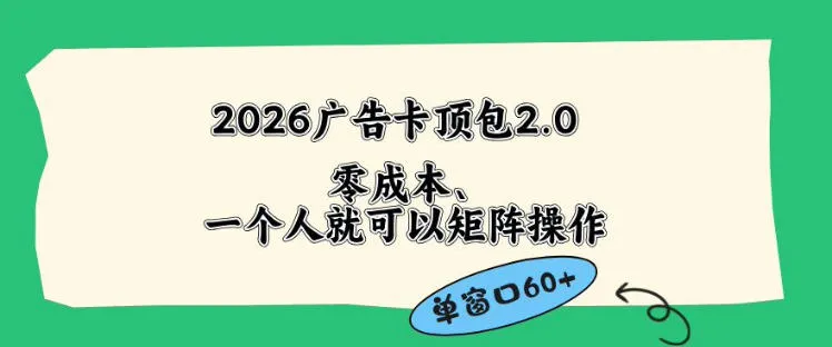 2026广告自动卡顶包2.0玩法，单窗口60+零成本、简单好操作，直接省略复杂人工步骤【揭秘】_一起云网创