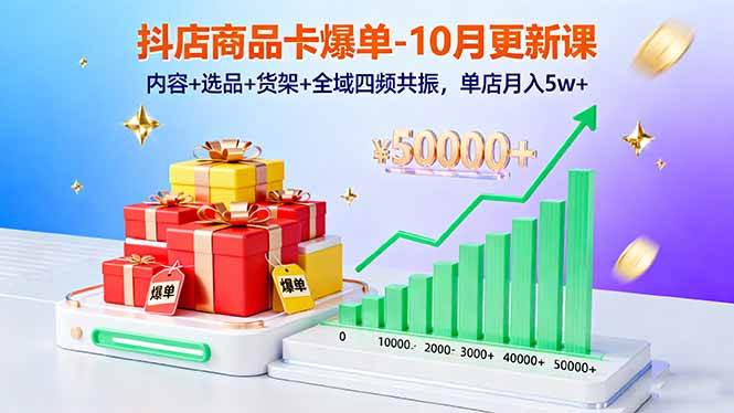 （16318期）抖店商品卡爆单-10月新课：内容+选品+货架+全域四频共振，单店月入5w+_就是爱分享