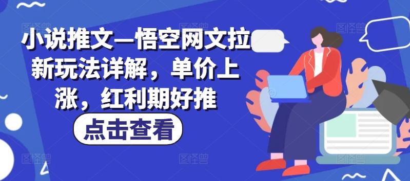 小说推文—悟空网文拉新玩法详解，单价上涨，红利期好推_就是爱分享