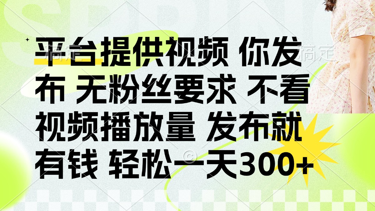 发布平台提供视频就有钱 无粉丝要求 不看视频播放量 发布就有钱 一天300+_就是爱分享