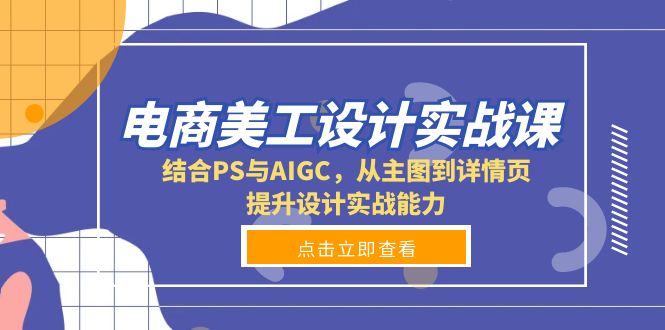 电商美工设计实战课，结合PS与AIGC，从主图到详情页，提升设计实战能力_就是爱分享