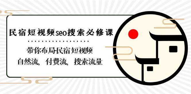 民宿短视频seo搜索必修课：带你布局民宿短视频自然流，付费流，搜索流量_就是爱分享