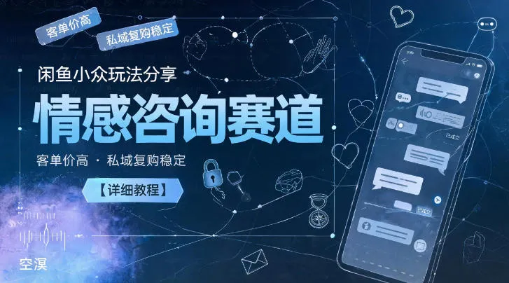 闲鱼小众玩法分享,情感咨询赛道,客单价高,私域复购稳定【详细教程】_一起云网创