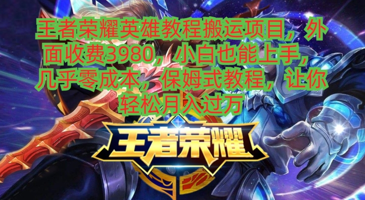 王者荣耀英雄教程搬运项目，小白也能上手，几乎零成本，保姆式教程_就是爱分享
