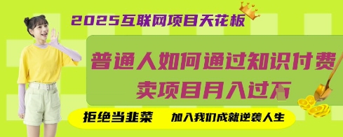 2025互联网项目天花板，普通人如何通过知识付费卖项目月入过W，拒绝当韭菜【揭秘】_就是爱分享