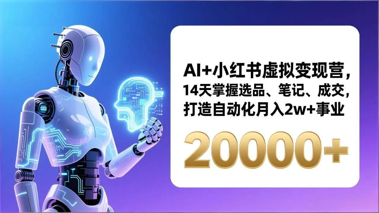 （17250期）AI+小红书虚拟变现营，14天掌握选品、笔记、成交，打造自动化月入2w+事业（更新）_就是爱分享