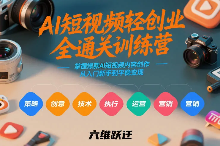 AI短视频轻创业全通关训练营，掌握爆款AI短视频内容创作，从入门新手到平稳变现的六维跃迁_就是爱分享