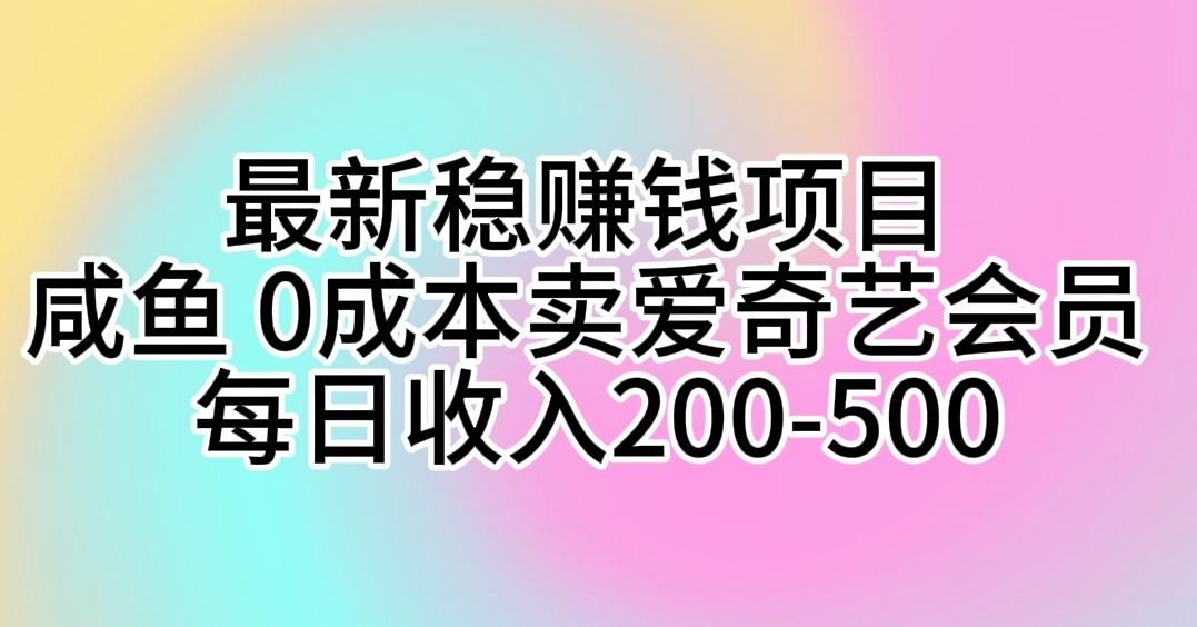 最新稳赚钱项目 咸鱼 0成本卖爱奇艺会员 每日收入200-500_就是爱分享